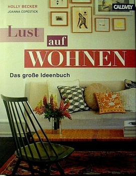Lust auf Wohnen - das große Ideenbuch von Holly Becker, Joanna Copestick